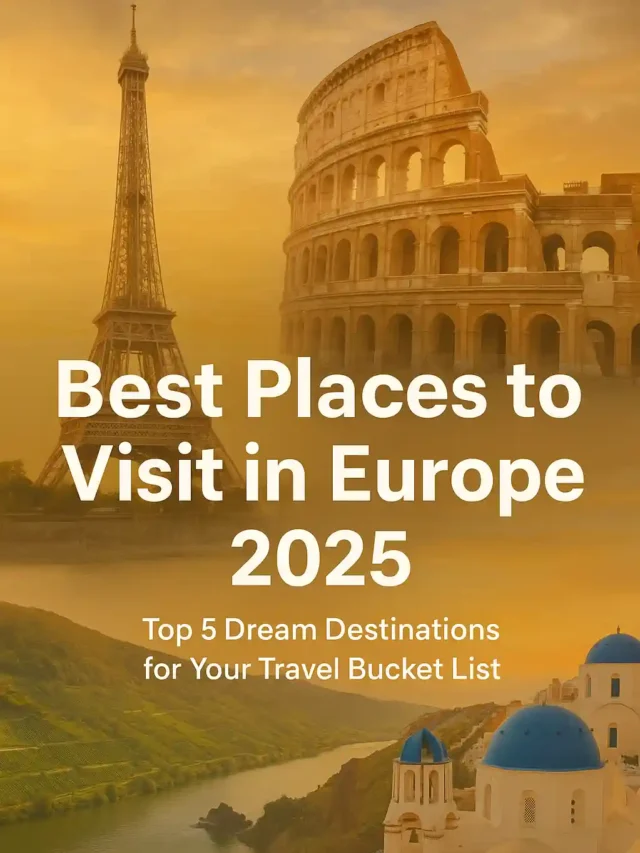 Top 5 Best Places to Visit in Europe 2025